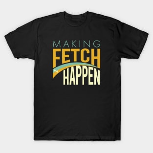 Funny Dog Making Fetch Happen T-Shirt